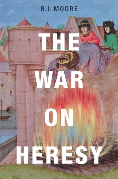 The War on Heresy: Faith and power in medieval Europe cover